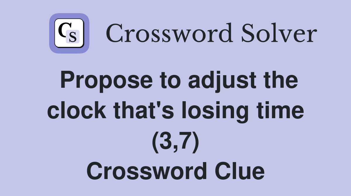 Propose to adjust the clock that's losing time (3,7) Crossword Clue
